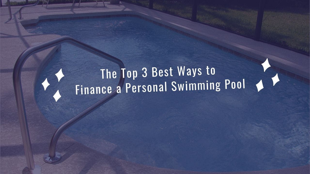 The Top 3 Best Ways to Finance a Personal Swimming Pool